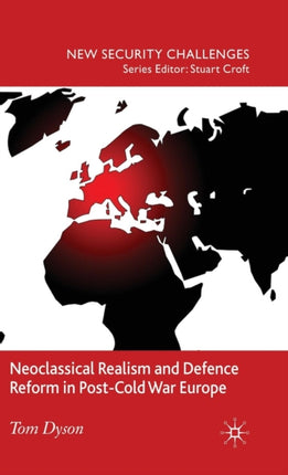 Neoclassical Realism and Defence Reform in PostCold War Europe New Security Challenges