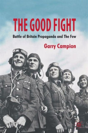 The Good Fight Battle of Britain Propaganda and The Few
