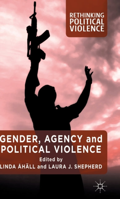 Gender Agency and Political Violence Rethinking Political Violence