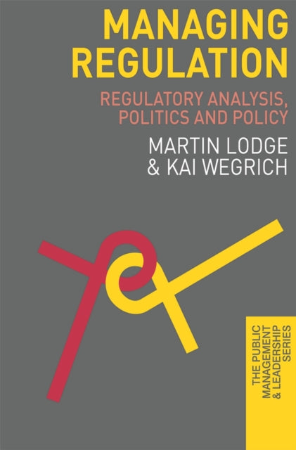 Managing Regulation Regulatory Analysis Politics and Policy 12 The Public Management and Leadership Series