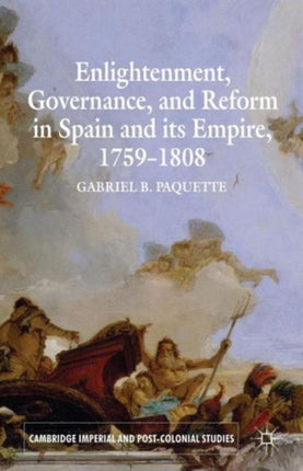 Enlightenment, Governance, and Reform in Spain and its Empire 1759-1808