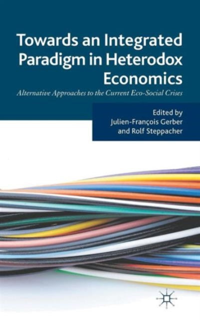 Towards an Integrated Paradigm in Heterodox Economics Alternative Approaches to the Current EcoSocial Crises