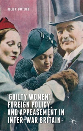 Guilty Women Foreign Policy and Appeasement in InterWar Britain