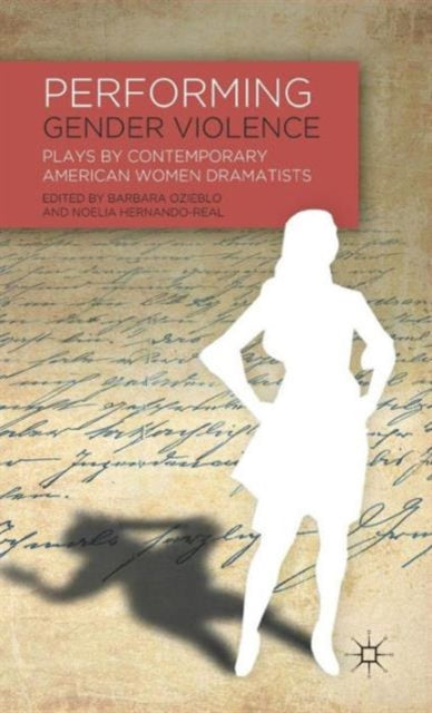 Performing Gender Violence Plays by Contemporary American Women Dramatists