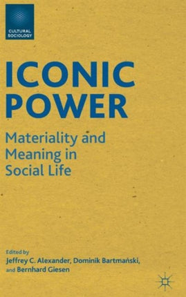 Iconic Power Materiality and Meaning in Social Life Cultural Sociology