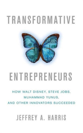 Transformative Entrepreneurs How Walt Disney Steve Jobs Muhammad Yunus and Other Innovators Succeeded
