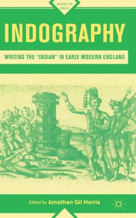 Indography Writing the Indian in Early Modern England Signs of Race