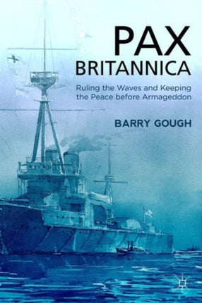 Pax Britannica Ruling the Waves and Keeping the Peace before Armageddon Britain and the World