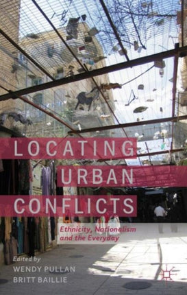Locating Urban Conflicts Ethnicity Nationalism and the Everyday