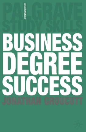 Business Degree Success A Practical Study Guide for Business Students at College and University 84 Macmillan Study Skills