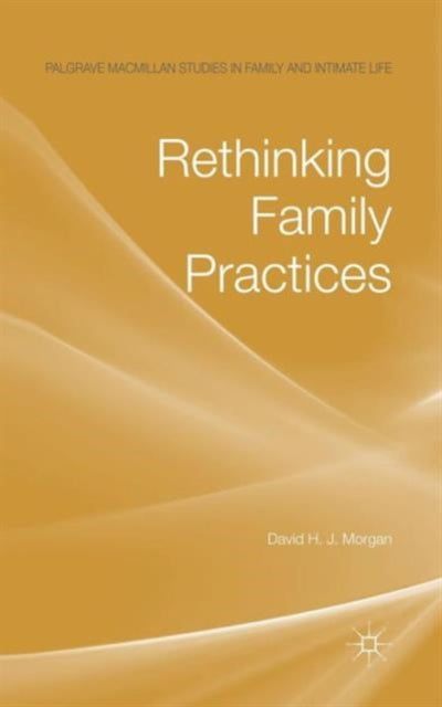 Rethinking Family Practices Palgrave Macmillan Studies in Family and Intimate Life