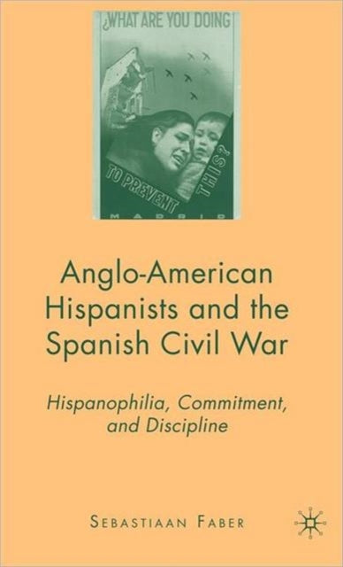 AngloAmerican Hispanists and the Spanish Civil War Hispanophilia Commitment and Discipline