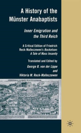 A History of the Munster Anabaptists Inner Emigration and the Third Reich A Critical Edition of Friedrich ReckMalleczewens Bockelson A Tale of