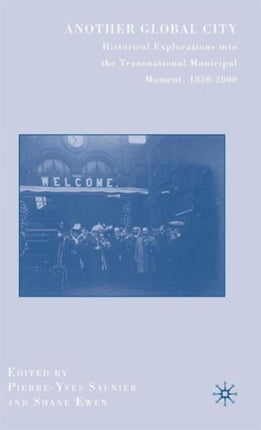 Another Global City Historical Explorations into the Transnational Municipal Moment 18502000