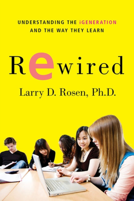 Rewired Understanding the iGeneration and the Way They Learn