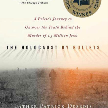 The Holocaust by Bullets: A Priest's Journey to Uncover the Truth Behind the Murder of 1.5 Million Jews