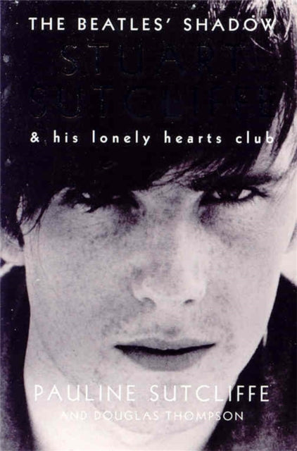The Beatles Shadow Stuart Sutcliffe  His Lonely Hearts Club