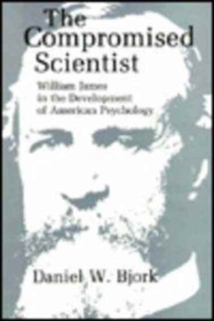 The Compromised Scientist: William James in the Development of American Psychology