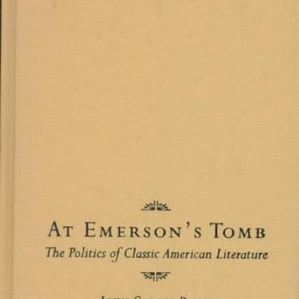 At Emerson's Tomb: The Politics of Classic American Literature