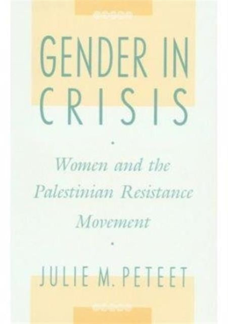 Gender in Crisis: Women and the Palestinian Resistance Movement