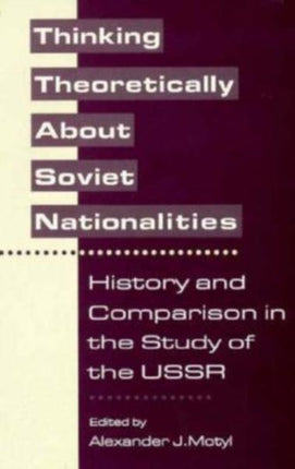 Thinking Theoretically About Soviet Nationalities: History and Comparison in the Study of the USSR