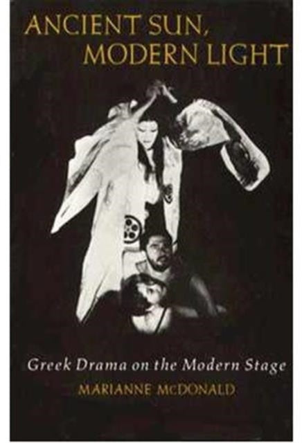 Ancient Sun, Modern Light: Greek Drama on the Modern Stage