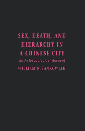 Sex, Death, and Hierarchy in a Chinese City: An Anthropological Account