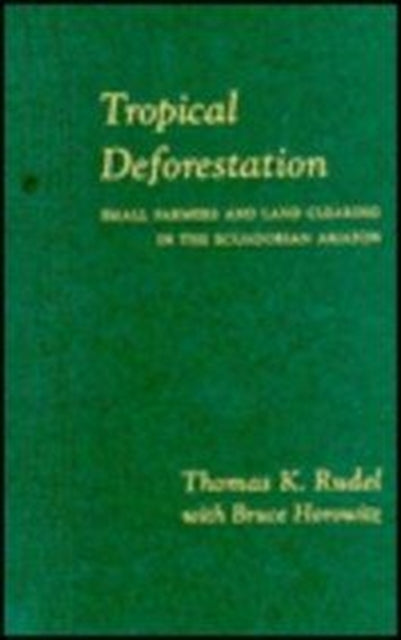 Tropical Deforestation: Small Farmers and Land Clearing in the Ecudorian Amazon