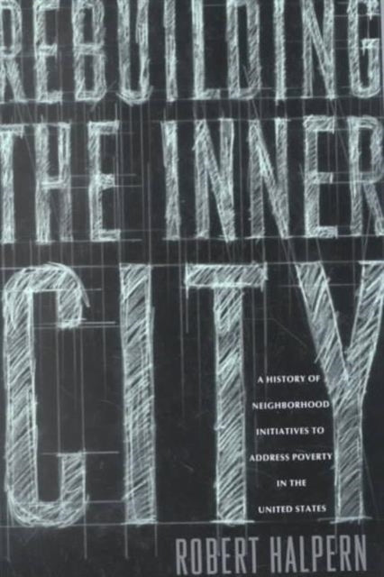 Rebuilding the Inner City: A History of Neighborhood Initiatives to Address Poverty in the United States