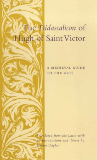 The Didascalicon of Hugh of Saint Victor: A Medieval Guide to the Arts