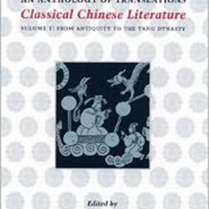 Classical Chinese Literature: An Anthology of Translations: From Antiquity to the Tang Dynasty