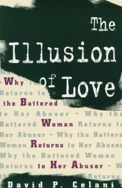 The Illusion of Love: Why the Battered Woman Returns to Her Abuser