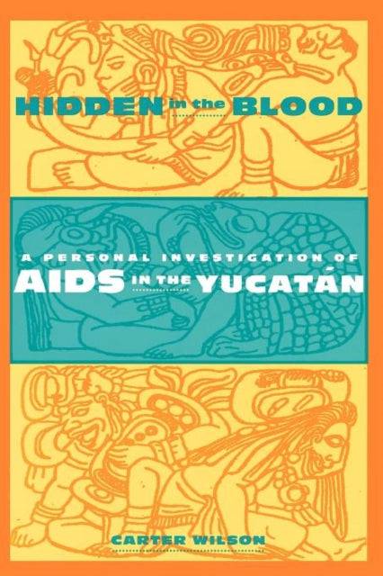 Hidden in the Blood: A Personal Investigation of AIDS in the Yucatàn