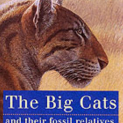 The Big Cats and Their Fossil Relatives: An Illustrated Guide to Their Evolution and Natural History