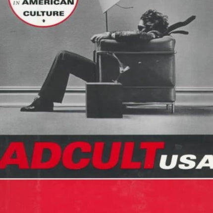 Adcult USA: The Triumph of Advertising in American Culture