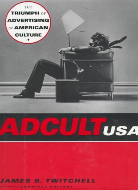 Adcult USA: The Triumph of Advertising in American Culture