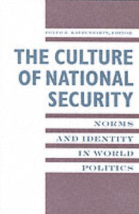 The Culture of National Security: Norms and Identity in World Politics