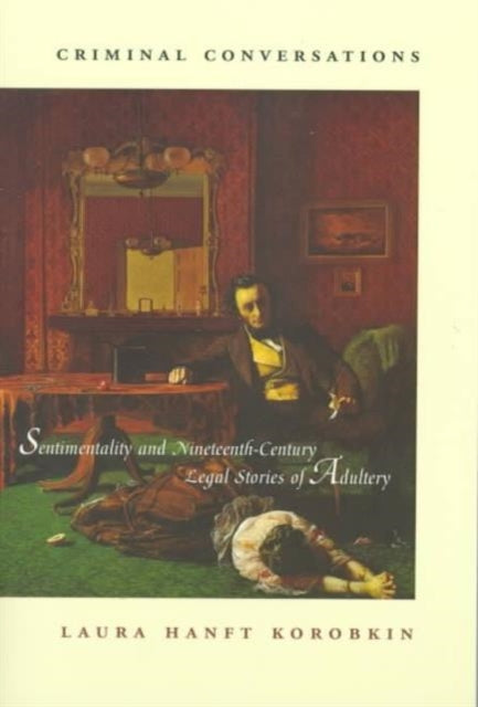 Criminal Conversations: Sentimentality and Nineteenth-Century Legal Stories of Adultery