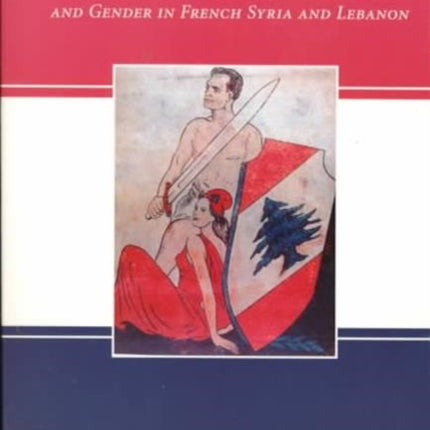 Colonial Citizens: Republican Rights, Paternal Privilege, and Gender in French Syria and Lebanon