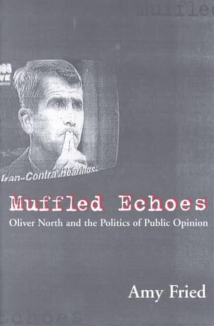 Muffled Echoes: Oliver North and the Politics of Public Opinion