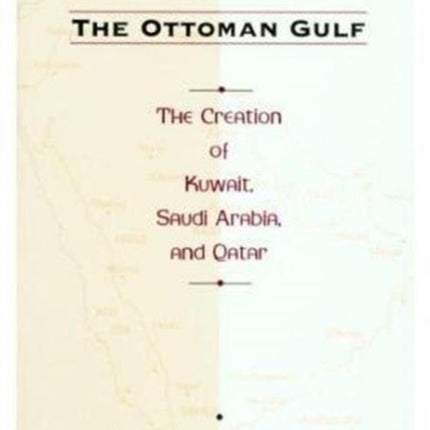 The Ottoman Gulf: The Creation of Kuwait, Saudi Arabia, and Qatar, 1870-1914