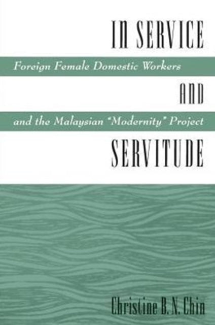 In Service and Servitude: Foreign Female Domestic Workers and the Malaysian "Modernity Project"