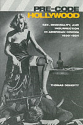 Pre-Code Hollywood: Sex, Immorality, and Insurrection in American Cinema, 1930–1934