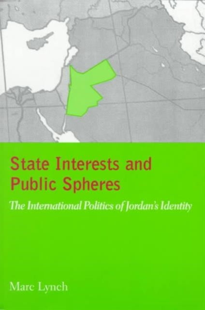 State Interests and Public Spheres: The International Politics of Jordan's Identity