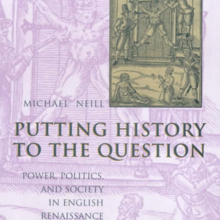 Putting History to the Question: Power, Politics, and Society in English Renaissance Drama