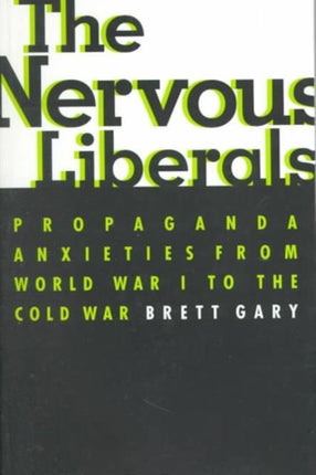 The Nervous Liberals: Propaganda Anxieties from World War I to the Cold War