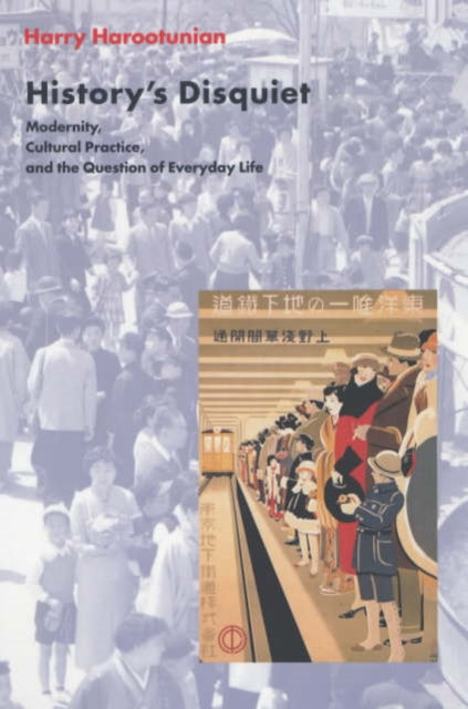 History's Disquiet: Modernity, Cultural Practice, and the Question of Everyday Life