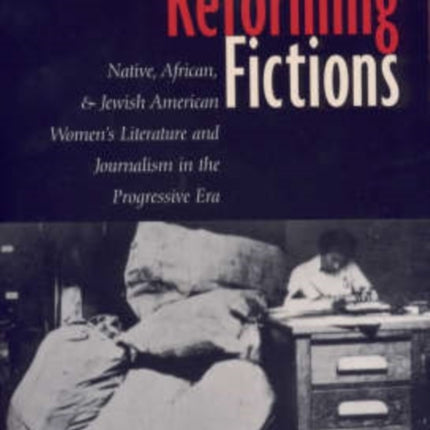 Reforming Fictions: Native, African, and Jewish American Women's Literature and Journalism in the Progressive Era