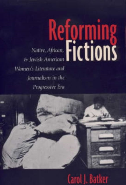 Reforming Fictions: Native, African, and Jewish American Women's Literature and Journalism in the Progressive Era