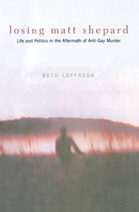 Losing Matt Shepard: Life and Politics in the Aftermath of Anti-Gay Murder